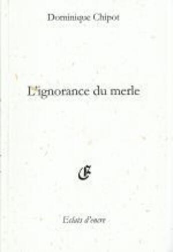 Couverture du livre « L'ignorance du merle » de Chipot Dominique aux éditions Eclats D'encre