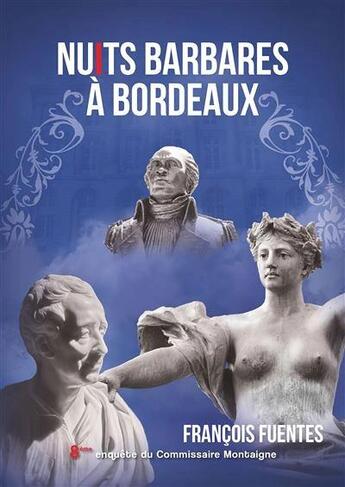 Couverture du livre « Les enquêtes du commissaire Montaigne t.8 : nuits barbares à Bordeaux » de Francois Fuentes aux éditions Francois Fuentes