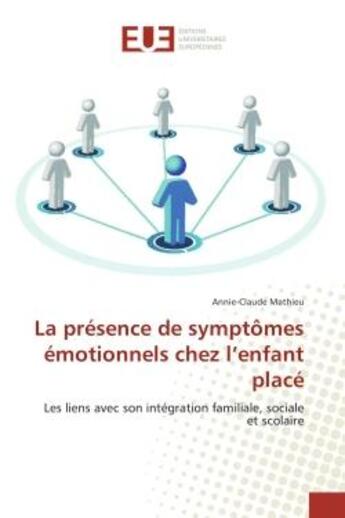 Couverture du livre « La presence de symptômes emotionnels chez l'enfant place : Les liens avec son integration familiale, sociale et scolaire » de Annie-Claude Mathieu aux éditions Editions Universitaires Europeennes