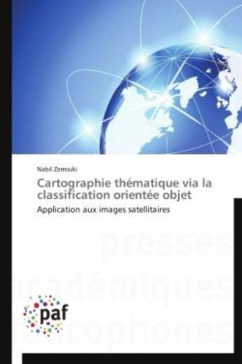 Couverture du livre « Cartographie thematique via la classification orientee objet - application aux images satellitaires » de Zerrouki Nabil aux éditions Presses Academiques Francophones