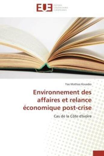 Couverture du livre « Environnement des affaires et relance economique post-crise - cas de la cote d'ivoire » de Kouadio Yao Mathias aux éditions Editions Universitaires Europeennes