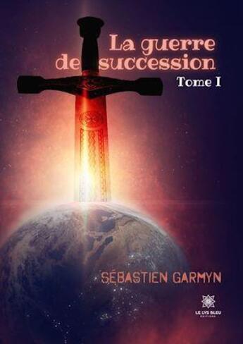 Couverture du livre « La guerre de succession Tome 1 » de Sebastien Garmyn aux éditions Le Lys Bleu