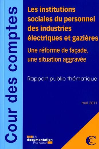 Couverture du livre « Les institutions sociales du personnel des industries électriques et gazières ; une réforme de façade, une situation aggavée ; rapport public thématique, mai 2011 » de  aux éditions Documentation Francaise