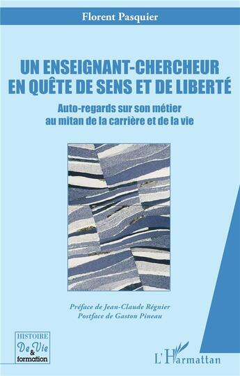 Couverture du livre « Un enseignant-chercheur en quête de sens et de liberté : Auto-regards sur son métier au mitan de la carrière et de la vie » de Florent Pasquier aux éditions L'harmattan