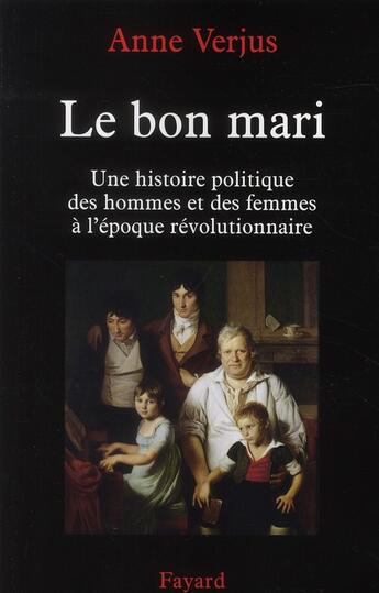 Couverture du livre « Le bon mari. : Une histoire politique des hommes et des femmes (1780-1804) » de Anne Verjus aux éditions Fayard