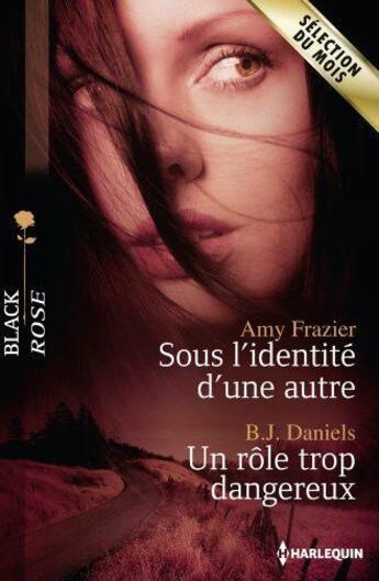 Couverture du livre « Sous l'identité d'une autre ; un rôle trop dangereux » de Amy Frazier et B. J. Daniels aux éditions Harlequin