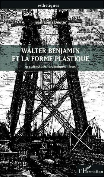 Couverture du livre « Walter Benjamin et la forme plastique ; architecture, technique, lieux » de Jean-Louis Deotte aux éditions L'harmattan