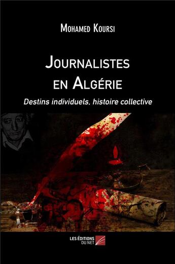 Couverture du livre « Journalistes en Algérie ; destins individuels, histoire collective » de Mohamed Koursi aux éditions Editions Du Net