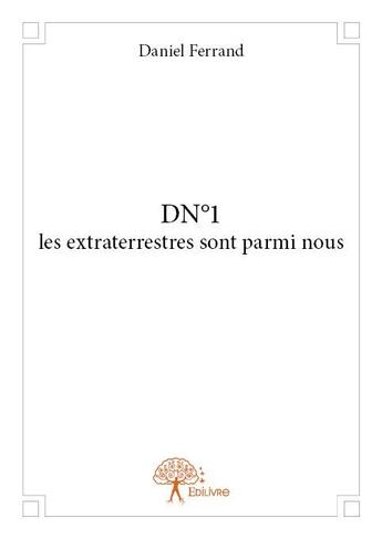 Couverture du livre « DN°1 ; les extraterrestres sont parmi nous » de Daniel Ferrand aux éditions Edilivre
