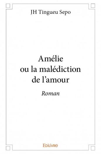 Couverture du livre « Amélie ou la malédiction de l'amour » de J. H. Tingueu Sepo aux éditions Edilivre