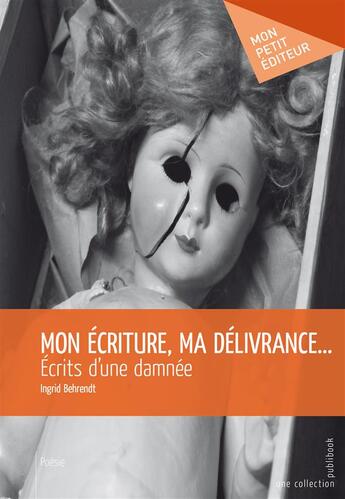 Couverture du livre « Mon écriture, ma délivrance... » de Ingrid Behrendt aux éditions Mon Petit Editeur