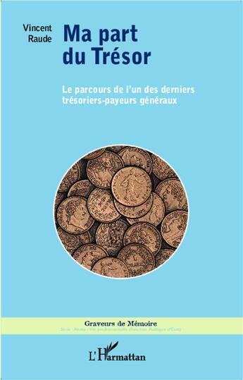 Couverture du livre « Ma part du tresor le parcours de l'un des derniers tresoriers payeurs generaux » de Vincent Raude aux éditions L'harmattan