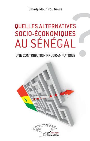 Couverture du livre « Quelles alternatives socio-économiques au Sénégal ? - une contribution programmatique » de Elhadiji Mounirou Ndiaye aux éditions L'harmattan