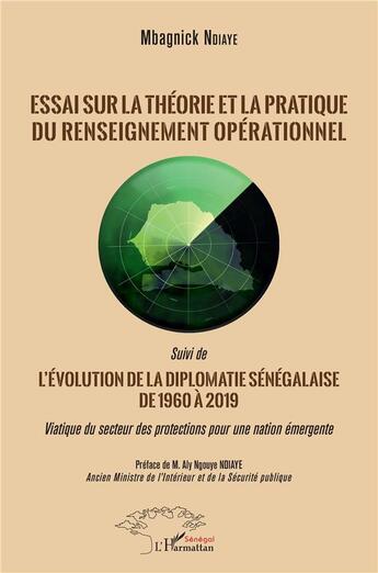 Couverture du livre « Essai sur la théorie et la pratique du renseignement opérationnel ; évolution de la piplomatie sénégalaise de 1960-2019 » de Mbagnick Ndiaye aux éditions L'harmattan