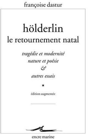 Couverture du livre « Holderlin, le retournement natal ; tragédie et modernité, nature et poésie et autres essais » de Francoise Dastur aux éditions Encre Marine