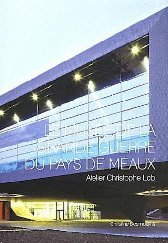 Couverture du livre « Le musée de la grande guerre du pays de Meaux ; atelier Christophe Lab » de Christophe Desmoulin aux éditions Archibooks