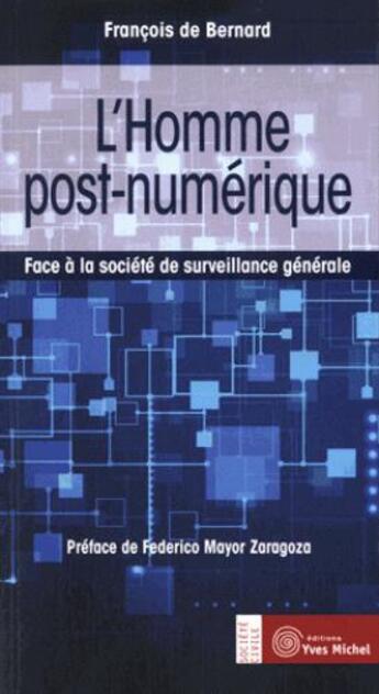 Couverture du livre « L'homme post-numérique ; face à la société de surveillance générale » de Francois De Bernard aux éditions Yves Michel