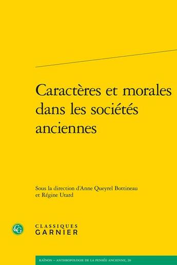 Couverture du livre « Caractères et morales dans les sociétés anciennes » de Regine Utard et Anne Queyrel Bottineau et Collectif aux éditions Classiques Garnier