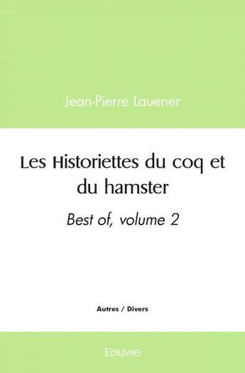 Couverture du livre « Les historiettes du coq et du hamster - best of, volume 2 » de Lauener Jean-Pierre aux éditions Edilivre