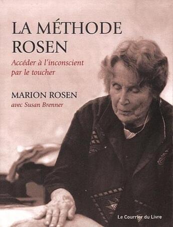 Couverture du livre « La méthode Rosen ; accéder à l'inconscient par le toucher » de Marion Rosen aux éditions Courrier Du Livre