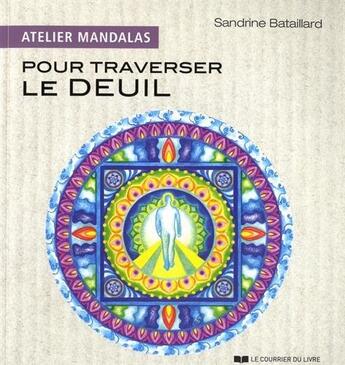 Couverture du livre « Atelier mandalas ; pour traverser le deuil » de Sandrine Bataillard aux éditions Courrier Du Livre