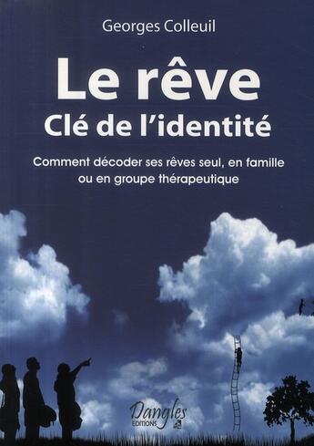 Couverture du livre « Le rêve ; clé de l'identité ; comment décoderr ses rêves seul, en famille ou en groupe thérapeutique » de Georges Colleuil aux éditions Dangles