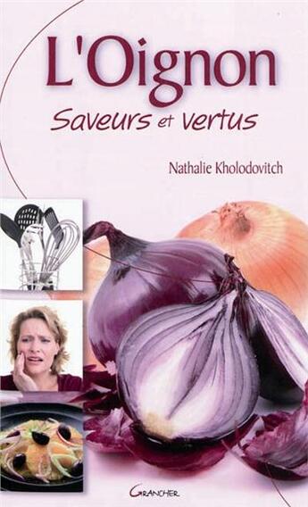 Couverture du livre « L'oignon ; saveurs et vertus » de Nathalie Kholodovitch aux éditions Grancher