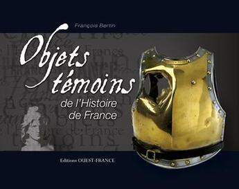 Couverture du livre « Objets témoins de l'histoire de France » de Francois Bertin aux éditions Ouest France