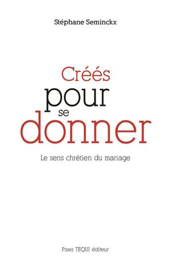 Couverture du livre « Créés pour se donner ; le sens chrétien du mariage » de Stephane Seminckx aux éditions Tequi