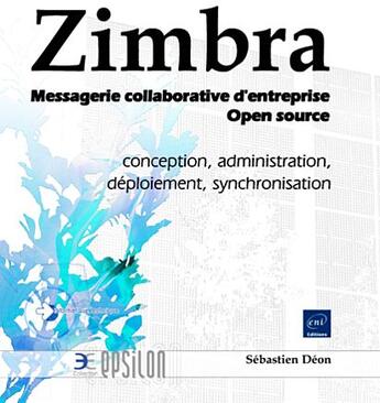 Couverture du livre « Zimbra ; messagerie collaborative d'entreprise Open source ; conception, administration, déploiement, synchronisation » de Sebastien Deon aux éditions Eni