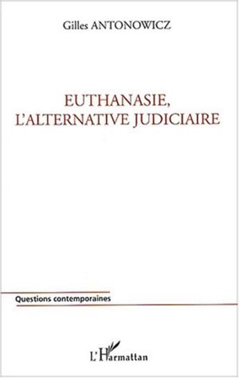 Couverture du livre « Euthanasie, l'alternative judiciaire » de Gilles Antonowicz aux éditions L'harmattan