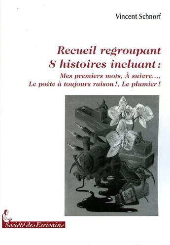 Couverture du livre « Recueil regroupant 8 histoires incluant : mes premiers mots, à suivre...; le poète à toujours raison ! ; le plumier ! » de Vincent Schnorf aux éditions Societe Des Ecrivains