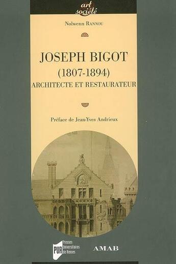 Couverture du livre « Joseph Bigot (1807-1894) ; architecte et restaurateur » de Nolwenn Rannou aux éditions Pu De Rennes