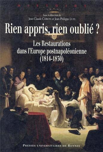 Couverture du livre « Rien appris, rien oublié ? ; les restaurations dans l'Europe postnapoléonienne (1814-1830) » de Jean-Claude Caron et Jean-Philippe Luis aux éditions Pu De Rennes