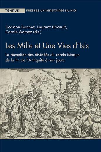 Couverture du livre « Les mille et une vies d'Isis ; la réception des divinités du cercle isiaque de la fin de l'Antiquité à nos jours » de Gomez Carole et Corinne Bonnet et Laurent Bricault et Collectif aux éditions Pu Du Midi