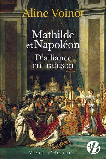 Couverture du livre « Mathilde et Napoléon : D'alliance en trahison » de Aline Voinot aux éditions De Boree