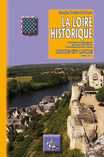 Couverture du livre « La loire historique Tome 8 ; Indre-et-Loire » de Georges Touchard-Lafosse aux éditions Editions Des Regionalismes