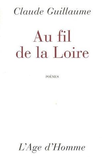 Couverture du livre « Au fil de la loire » de Claude Guillaume aux éditions L'age D'homme