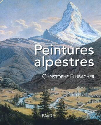 Couverture du livre « Peintures alpestres » de Christophe Flubacher aux éditions Favre