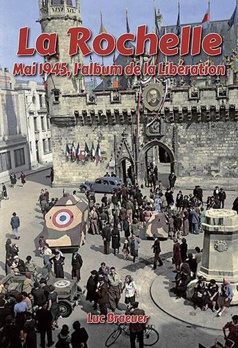 Couverture du livre « La rochelle, mai 1945, l'album de la liberation » de Luc Braeuer aux éditions Liv'editions