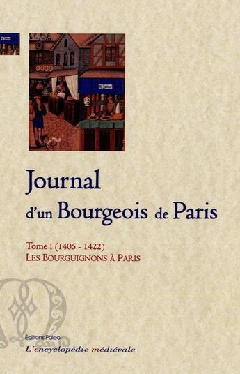 Couverture du livre « Journal d'un bourgeois de Paris. Tome 1 (1405-1422) Les Bourguignons à Paris. » de Anonyme aux éditions Paleo