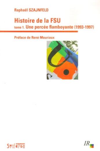 Couverture du livre « Histoire de la FSU t.1 ; une percée flamboyante (1993-1997) » de Raphael Szajnfeld aux éditions Syllepse