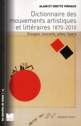 Couverture du livre « Dictionnaire des mouvements artistiques et littéraires ; groupes, courants, pôles, foyers (1870-2010) » de Alain Virmaux et Odette Virmaux aux éditions Felin