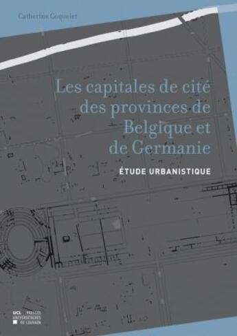 Couverture du livre « Les Capitales De Cite Des Provinces De Belgique Et De Germanie Etude Urbanistique » de Coquelet aux éditions Pu De Louvain