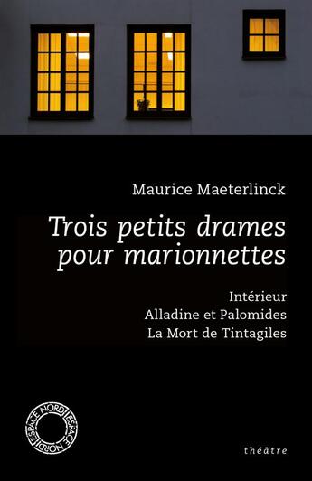 Couverture du livre « Trois petits drames pour marionnettes : interieur, Alladine et Palomides, la mort de Tintagiles » de Maurice Maeterlinck aux éditions Espace Nord