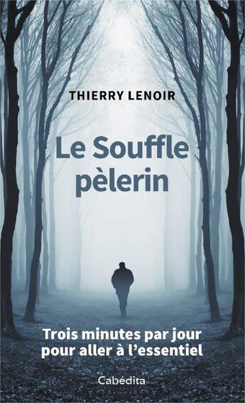 Couverture du livre « Le souffle pèlerin ; trois minutes par jour pour aller à l'essentiel » de Thierry Lenoir aux éditions Cabedita