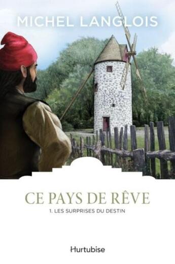 Couverture du livre « Ce pays de rêve t.1 ; les surprises du destin » de Michel Langlois aux éditions Hurtubise