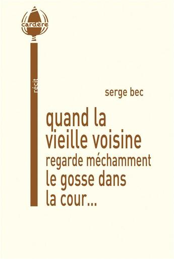 Couverture du livre « Quand la vieille voisine regarde méchamment le gosse dans la cour... » de Serge Bec aux éditions La Cardere