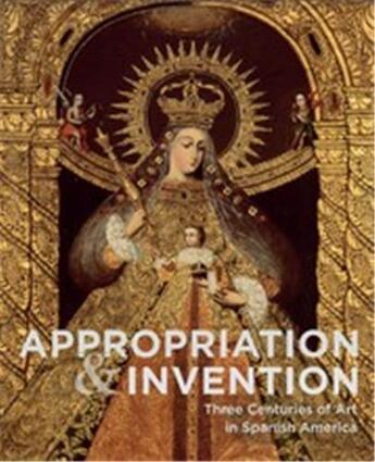 Couverture du livre « Appropriation and invention : three centuries of art in Spanish America » de Jorge F. Rivas Perez aux éditions Hirmer