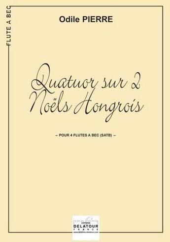 Couverture du livre « Quatuor sur 2 noëls hongrois pour 4 flutes à bec » de Odile Pierre aux éditions Delatour